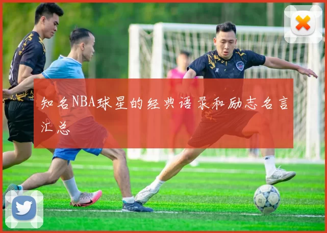 知名NBA球星的经典语录和励志名言汇总