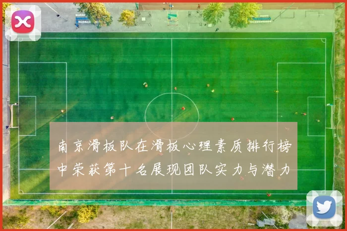 南京滑板队在滑板心理素质排行榜中荣获第十名展现团队实力与潜力