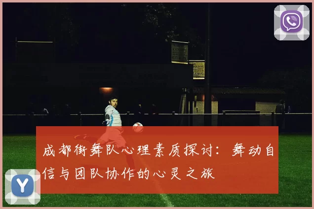 成都街舞队心理素质探讨：舞动自信与团队协作的心灵之旅