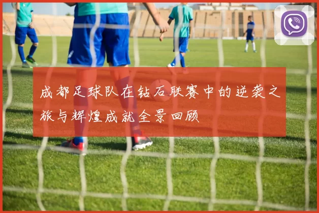 成都足球队在钻石联赛中的逆袭之旅与辉煌成就全景回顾