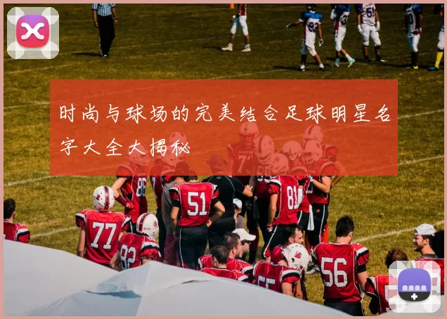 时尚与球场的完美结合足球明星名字大全大揭秘