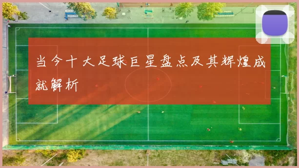 当今十大足球巨星盘点及其辉煌成就解析