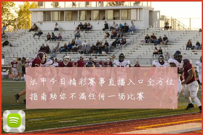 法甲今日精彩赛事直播入口全方位指南助你不漏任何一场比赛