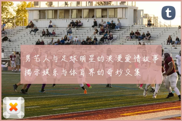男艺人与足球明星的浪漫爱情故事揭示娱乐与体育界的奇妙交集